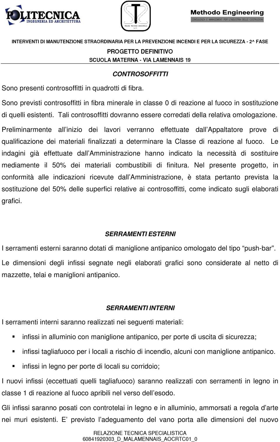 Preliminarmente all inizio dei lavori verranno effettuate dall Appaltatore prove di qualificazione dei materiali finalizzati a determinare la Classe di reazione al fuoco.