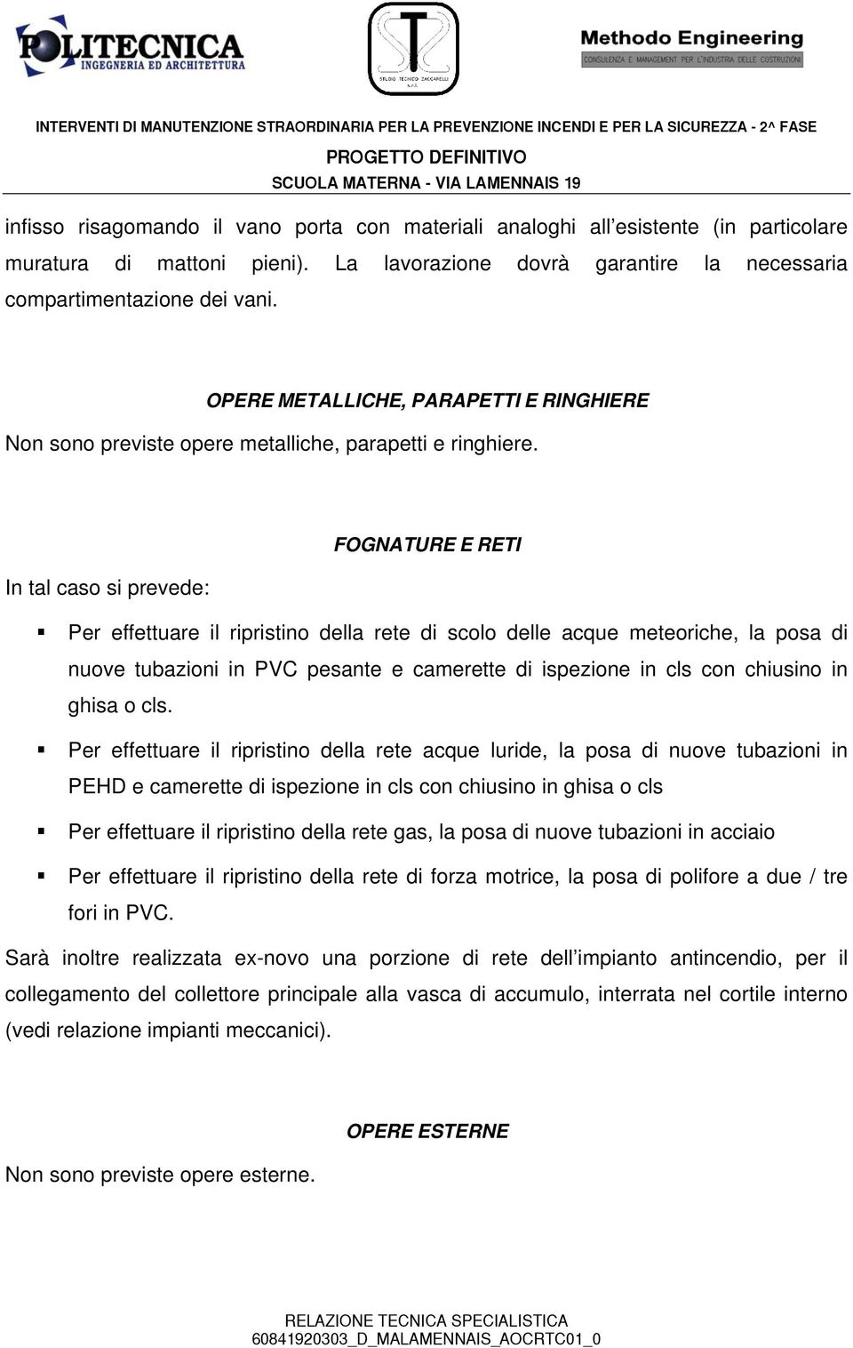 FOGNATURE E RETI In tal caso si prevede: Per effettuare il ripristino della rete di scolo delle acque meteoriche, la posa di nuove tubazioni in PVC pesante e camerette di ispezione in cls con