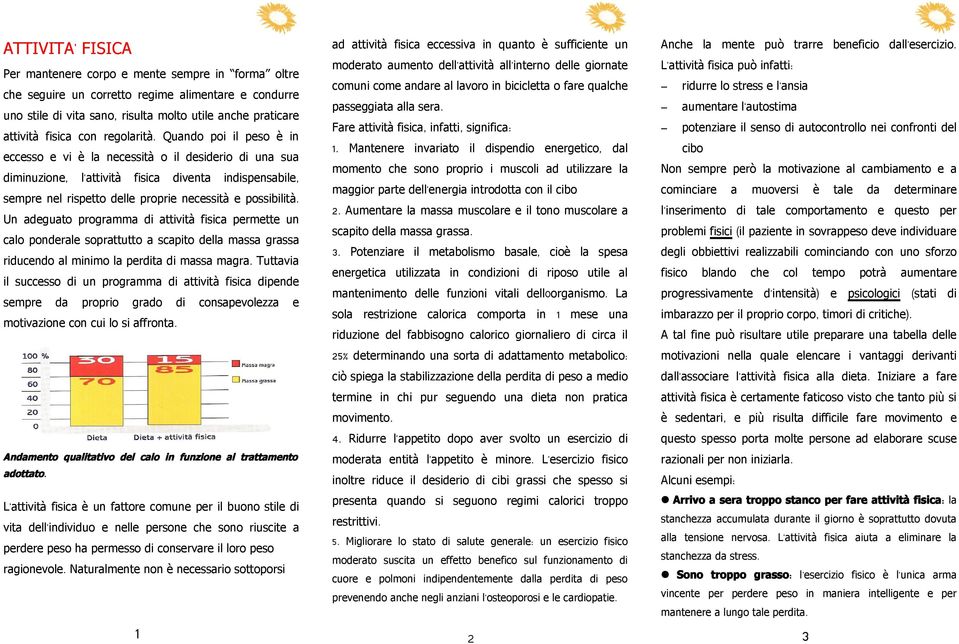 Quando poi il peso è in eccesso e vi è la necessità o il desiderio di una sua diminuzione, attività fisica diventa indispensabile, sempre nel rispetto delle proprie necessità e possibilità.