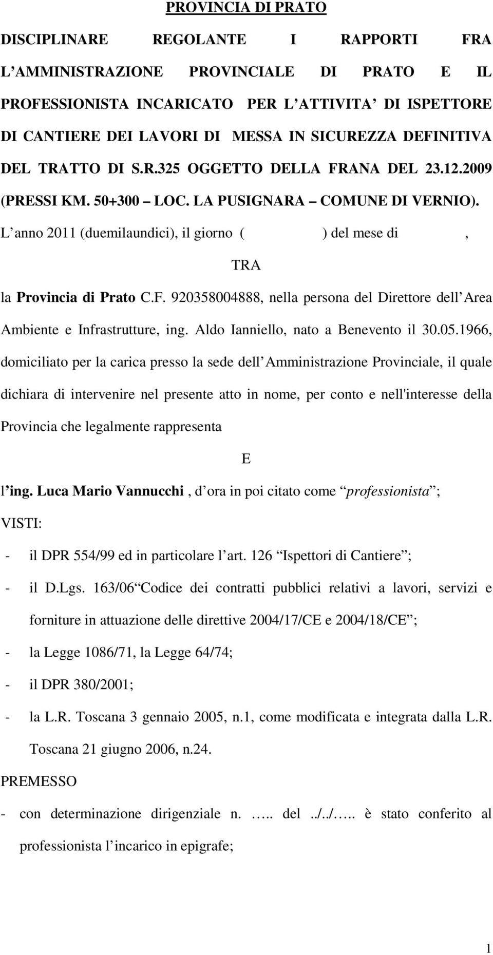 L anno 2011 (duemilaundici), il giorno ( ) del mese di, TRA la Provincia di Prato C.F. 920358004888, nella persona del Direttore dell Area Ambiente e Infrastrutture, ing.