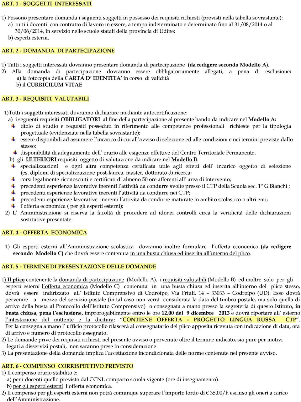 2 - DOMANDA DI PARTECIPAZIONE 1) Tutti i soggetti interessati dovranno presentare domanda di partecipazione (da redigere secondo Modello A).