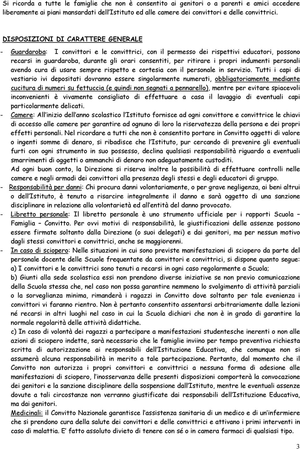 propri indumenti personali avendo cura di usare sempre rispetto e cortesia con il personale in servizio.