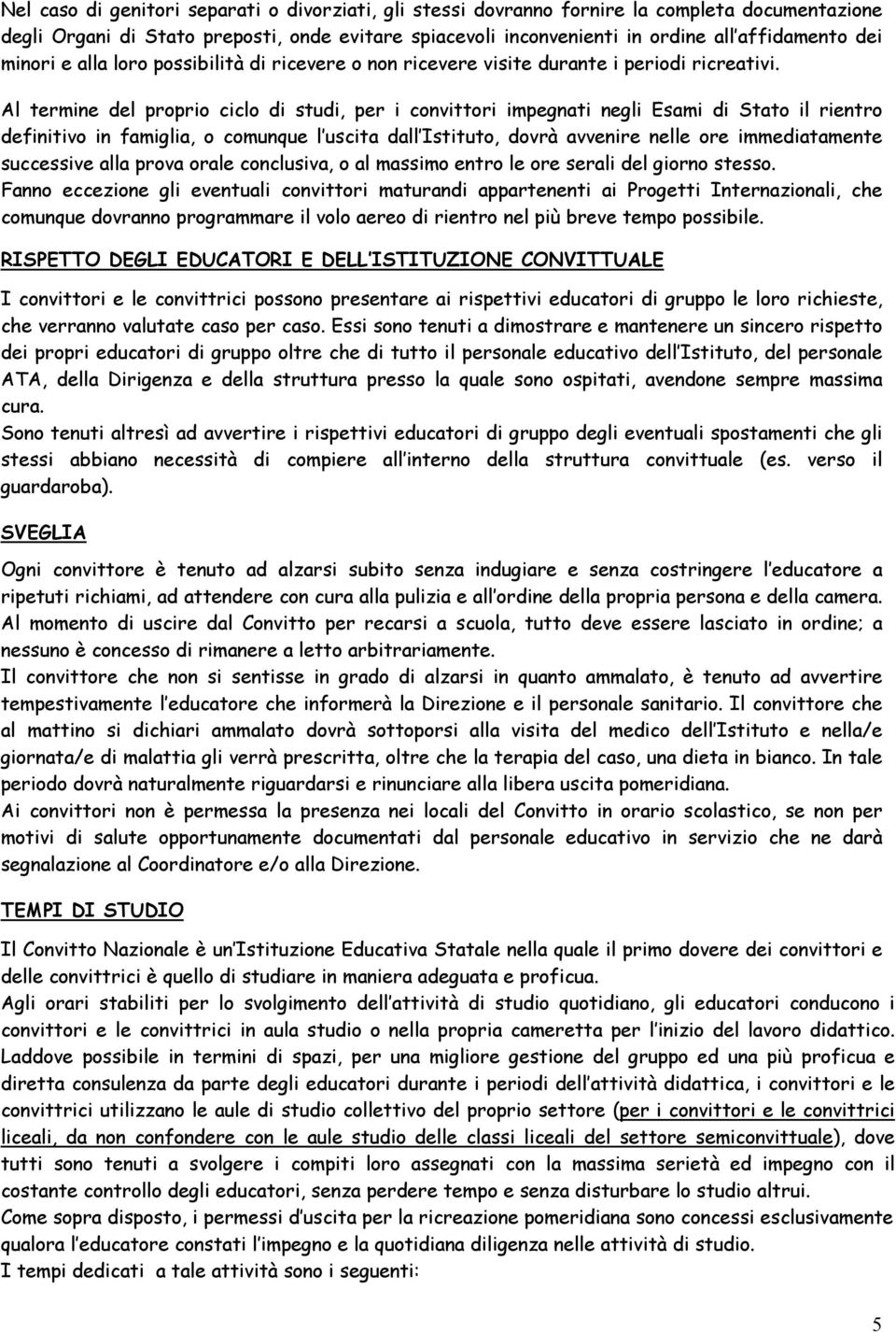 Al termine del proprio ciclo di studi, per i convittori impegnati negli Esami di Stato il rientro definitivo in famiglia, o comunque l uscita dall Istituto, dovrà avvenire nelle ore immediatamente