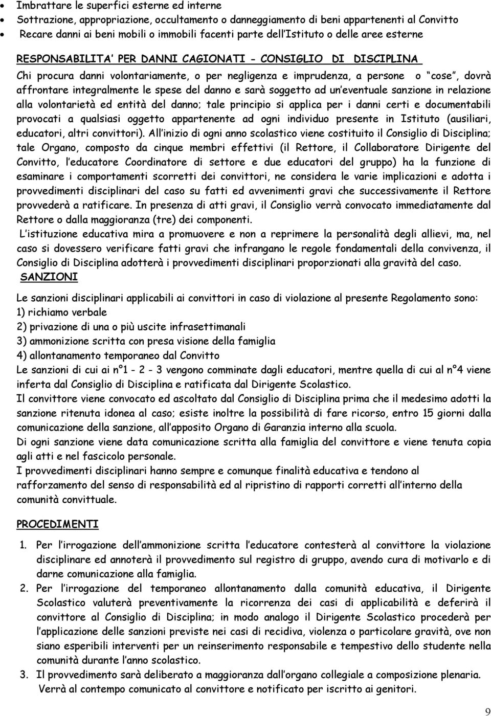 integralmente le spese del danno e sarà soggetto ad un eventuale sanzione in relazione alla volontarietà ed entità del danno; tale principio si applica per i danni certi e documentabili provocati a