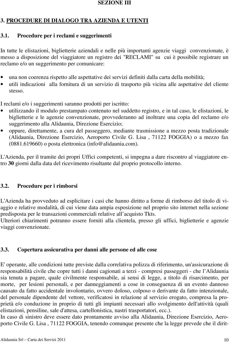 "RECLAMI" su cui è possibile registrare un reclamo e/o un suggerimento per comunicare: una non coerenza rispetto alle aspettative dei servizi definiti dalla carta della mobilità; utili indicazioni