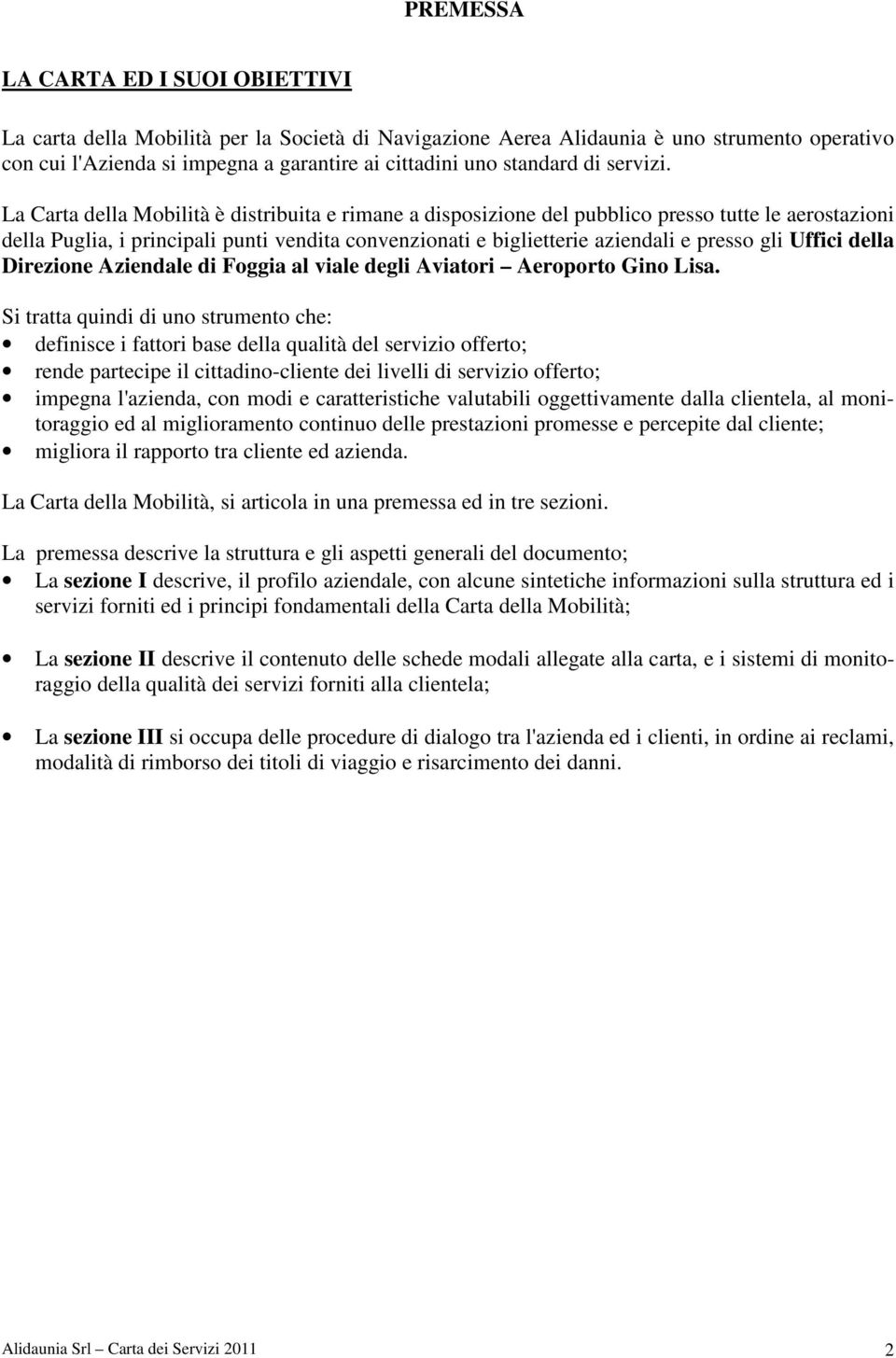 La Carta della Mobilità è distribuita e rimane a disposizione del pubblico presso tutte le aerostazioni della Puglia, i principali punti vendita convenzionati e biglietterie aziendali e presso gli