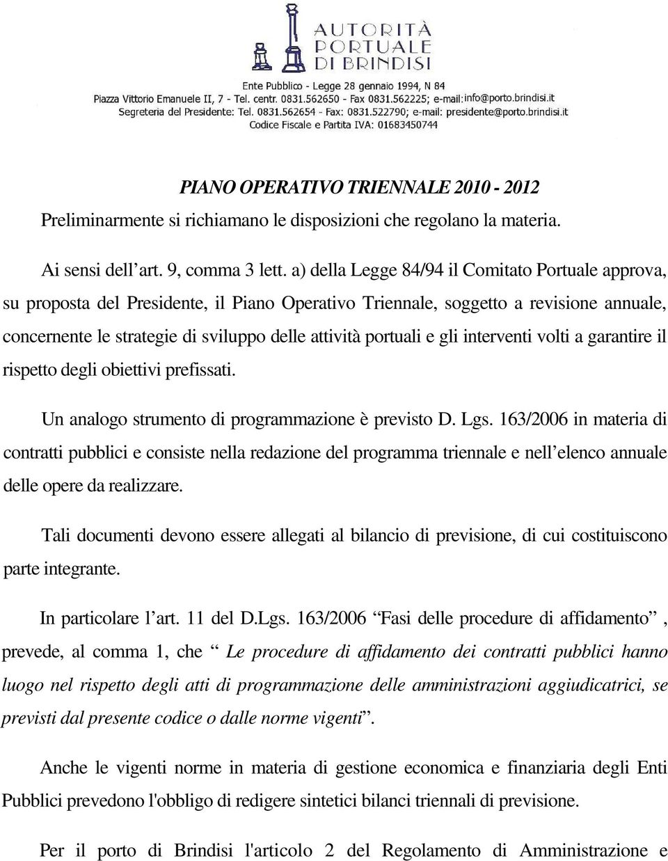 e gli interventi volti a garantire il rispetto degli obiettivi prefissati. Un analogo strumento di programmazione è previsto D. Lgs.