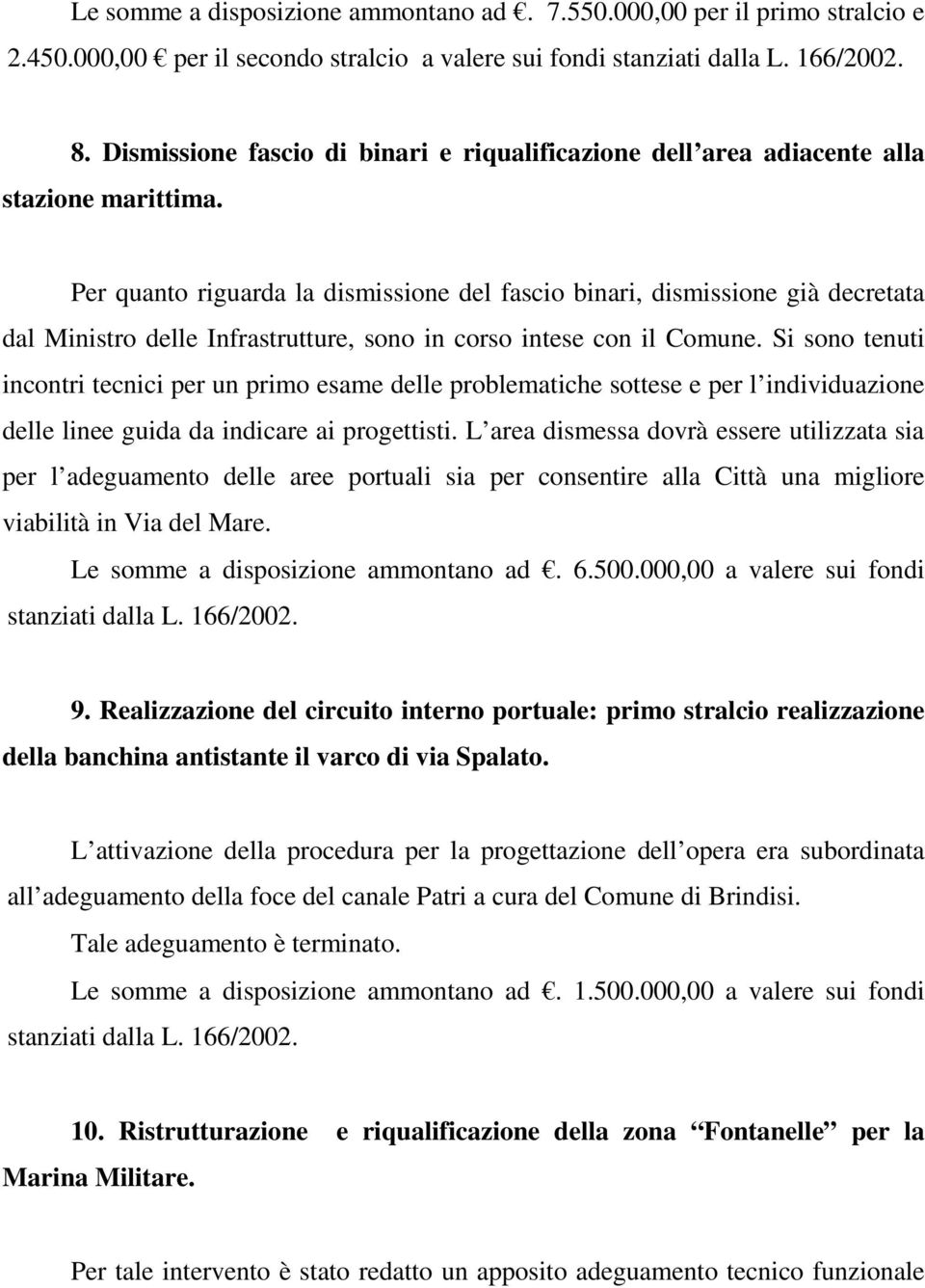 Per quanto riguarda la dismissione del fascio binari, dismissione già decretata dal Ministro delle Infrastrutture, sono in corso intese con il Comune.