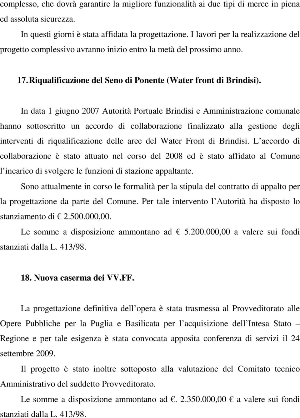 In data 1 giugno 2007 Autorità Portuale Brindisi e Amministrazione comunale hanno sottoscritto un accordo di collaborazione finalizzato alla gestione degli interventi di riqualificazione delle aree