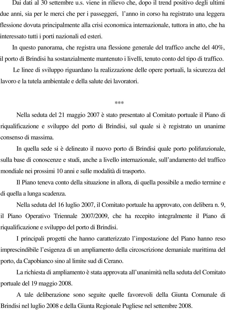 viene in rilievo che, dopo il trend positivo degli ultimi due anni, sia per le merci che per i passeggeri, l anno in corso ha registrato una leggera flessione dovuta principalmente alla crisi