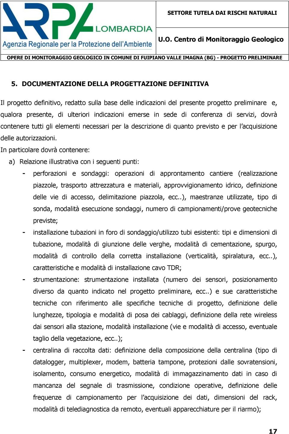 In particolare dovrà contenere: a) Relazione illustrativa con i seguenti punti: - perforazioni e sondaggi: operazioni di approntamento cantiere (realizzazione piazzole, trasporto attrezzatura e