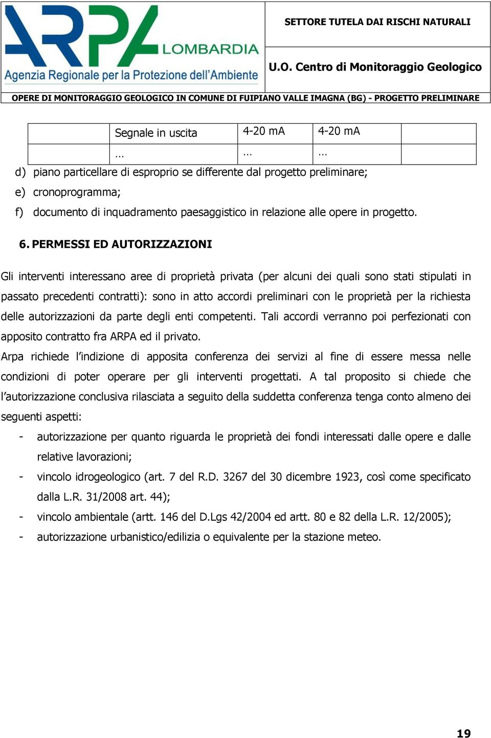 PERMESSI ED AUTORIZZAZIONI Gli interventi interessano aree di proprietà privata (per alcuni dei quali sono stati stipulati in passato precedenti contratti): sono in atto accordi preliminari con le