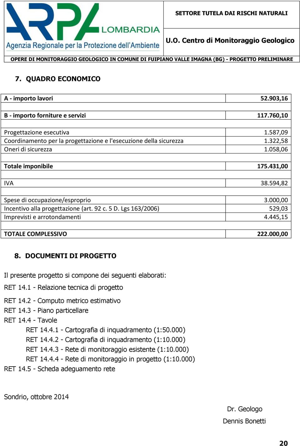 Lgs 163/2006) 529,03 Imprevisti e arrotondamenti 4.445,15 TOTALE COMPLESSIVO 222.000,00 8. DOCUMENTI DI PROGETTO Il presente progetto si compone dei seguenti elaborati: RET 14.