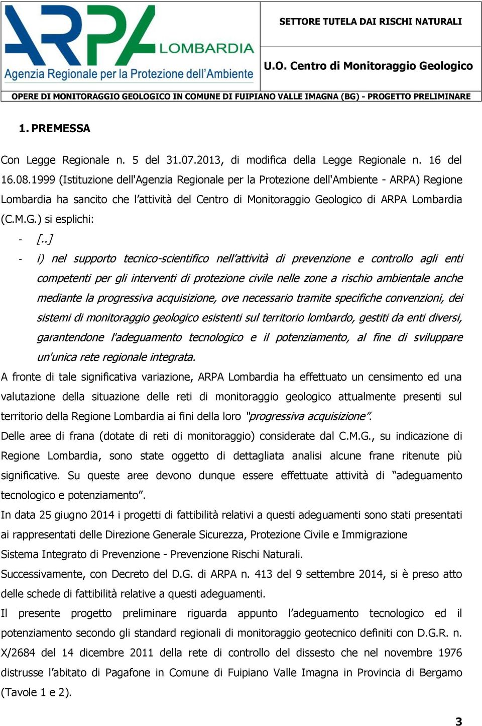 .] - i) nel supporto tecnico-scientifico nell attività di prevenzione e controllo agli enti competenti per gli interventi di protezione civile nelle zone a rischio ambientale anche mediante la