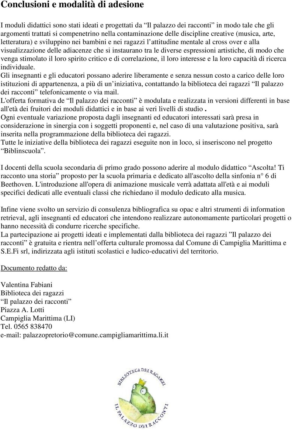 espressioni artistiche, di modo che venga stimolato il loro spirito critico e di correlazione, il loro interesse e la loro capacità di ricerca individuale.