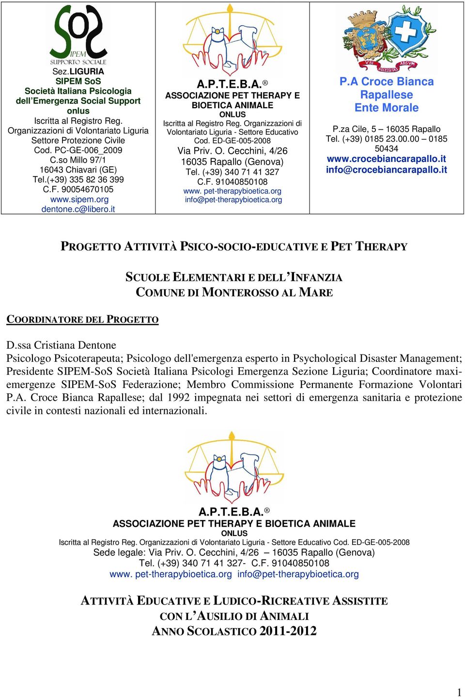 Organizzazioni di Volontariato Liguria - Settore Educativo Cod. ED-GE-005-2008 Via Priv. O. Cecchini, 4/26 16035 Rapallo (Genova) Tel. (+39) 340 71 41 327 C.F. 91040850108 www. pet-therapybioetica.