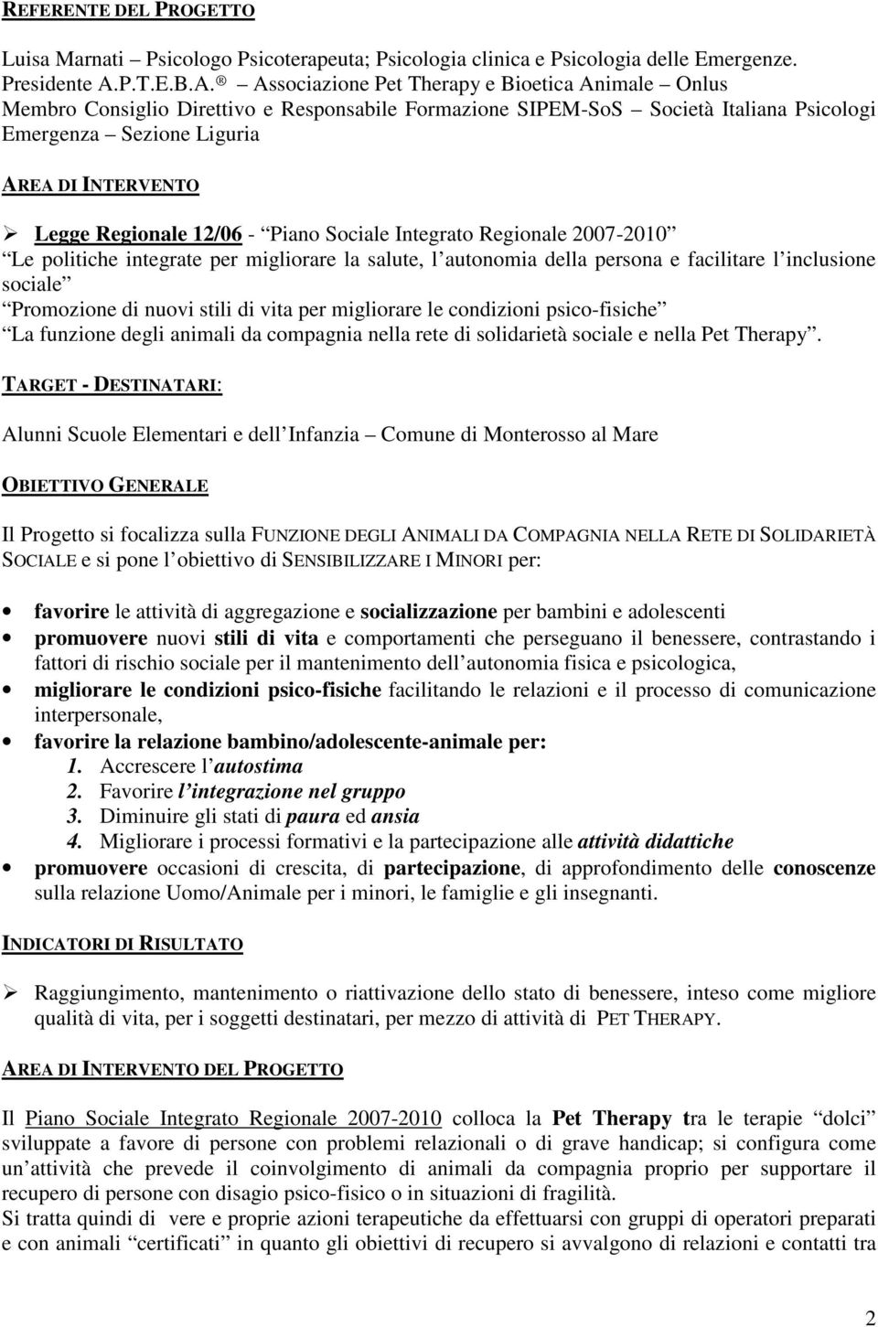 Associazione Pet Therapy e Bioetica Animale Onlus Membro Consiglio Direttivo e Responsabile Formazione SIPEM-SoS Società Italiana Psicologi Emergenza Sezione Liguria AREA DI INTERVENTO Legge