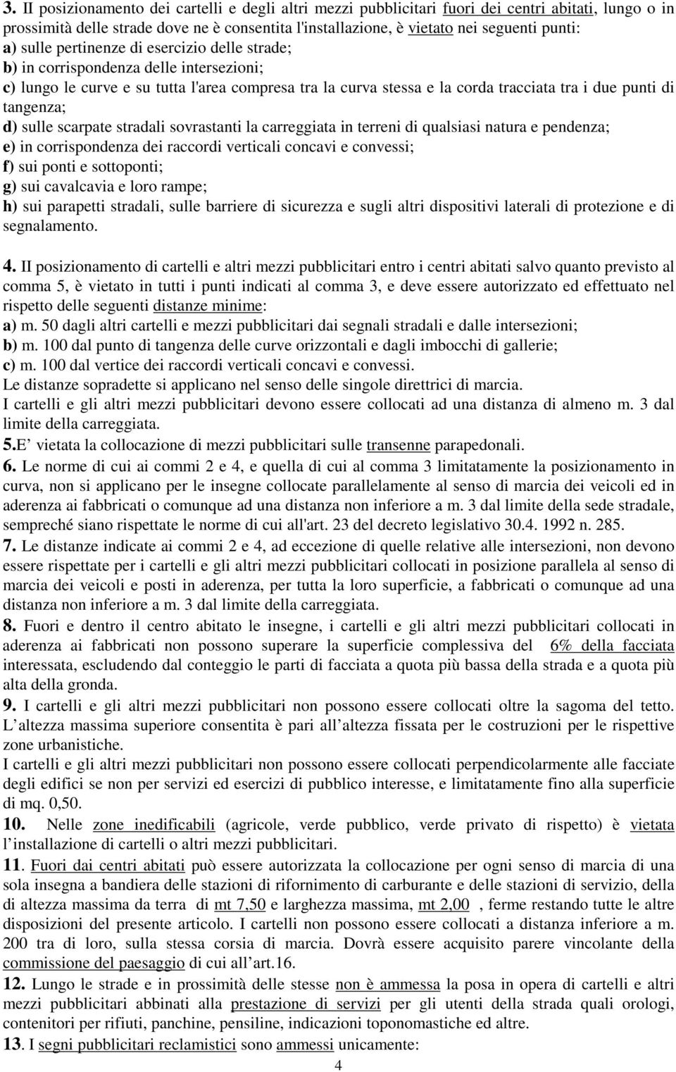 d) sulle scarpate stradali sovrastanti la carreggiata in terreni di qualsiasi natura e pendenza; e) in corrispondenza dei raccordi verticali concavi e convessi; f) sui ponti e sottoponti; g) sui