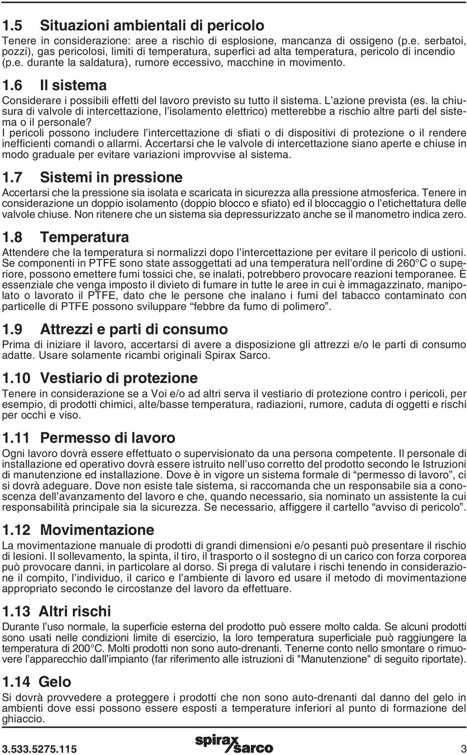 la chiusura di valvole di intercettazione, l isolamento elettrico) metterebbe a rischio altre parti del sistema o il personale?