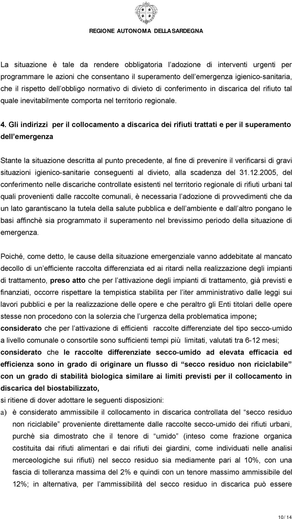 Gli indirizzi per il collocamento a discarica dei rifiuti trattati e per il superamento dell emergenza Stante la situazione descritta al punto precedente, al fine di prevenire il verificarsi di gravi