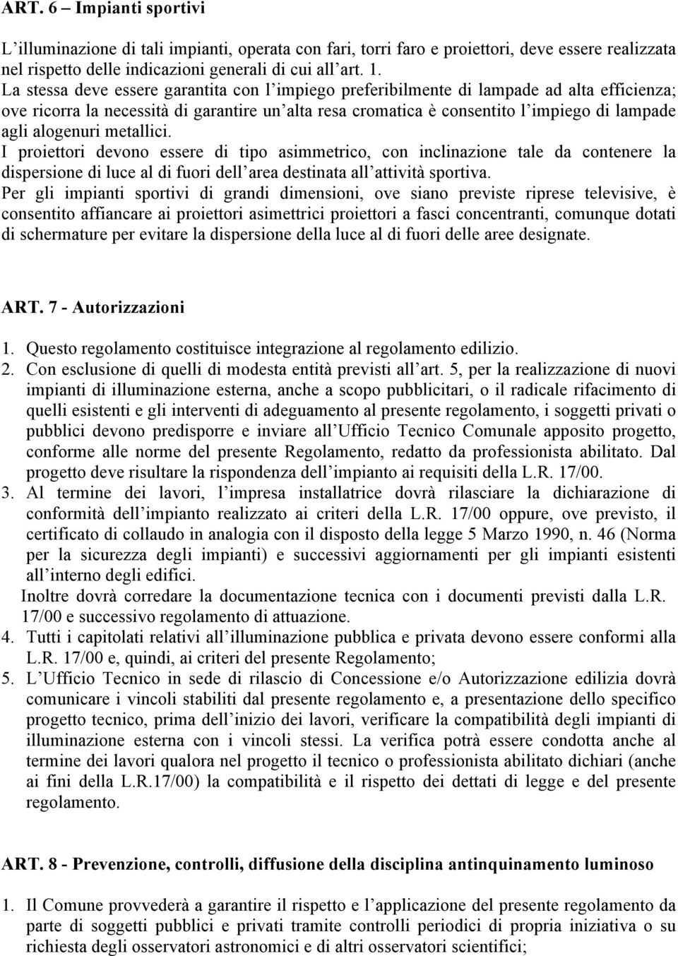 alogenuri metallici. I proiettori devono essere di tipo asimmetrico, con inclinazione tale da contenere la dispersione di luce al di fuori dell area destinata all attività sportiva.