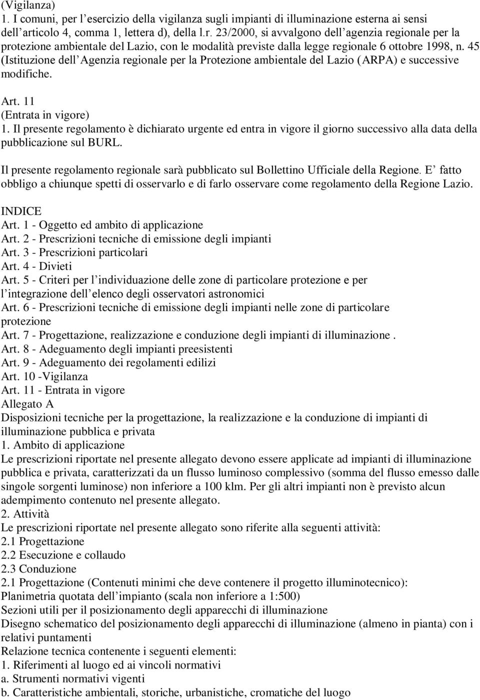 Il presente regolamento è dichiarato urgente ed entra in vigore il giorno successivo alla data della pubblicazione sul BURL.