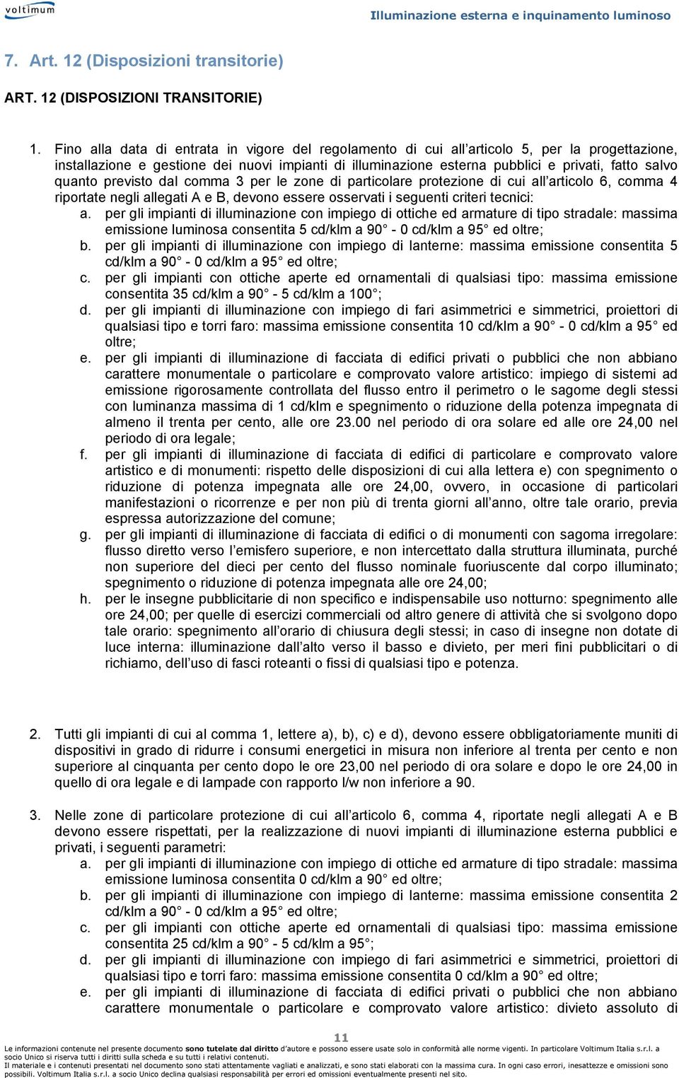 quanto previsto dal comma 3 per le zone di particolare protezione di cui all articolo 6, comma 4 riportate negli allegati A e B, devono essere osservati i seguenti criteri tecnici: a.