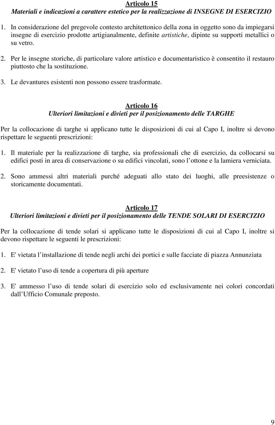 vetro. 2. Per le insegne storiche, di particolare valore artistico e documentaristico è consentito il restauro piuttosto che la sostituzione. 3. Le devantures esistenti non possono essere trasformate.