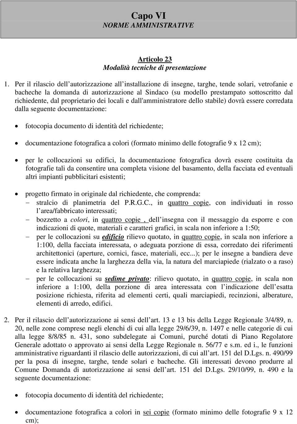 richiedente, dal proprietario dei locali e dall'amministratore dello stabile) dovrà essere corredata dalla seguente documentazione: fotocopia documento di identità del richiedente; documentazione