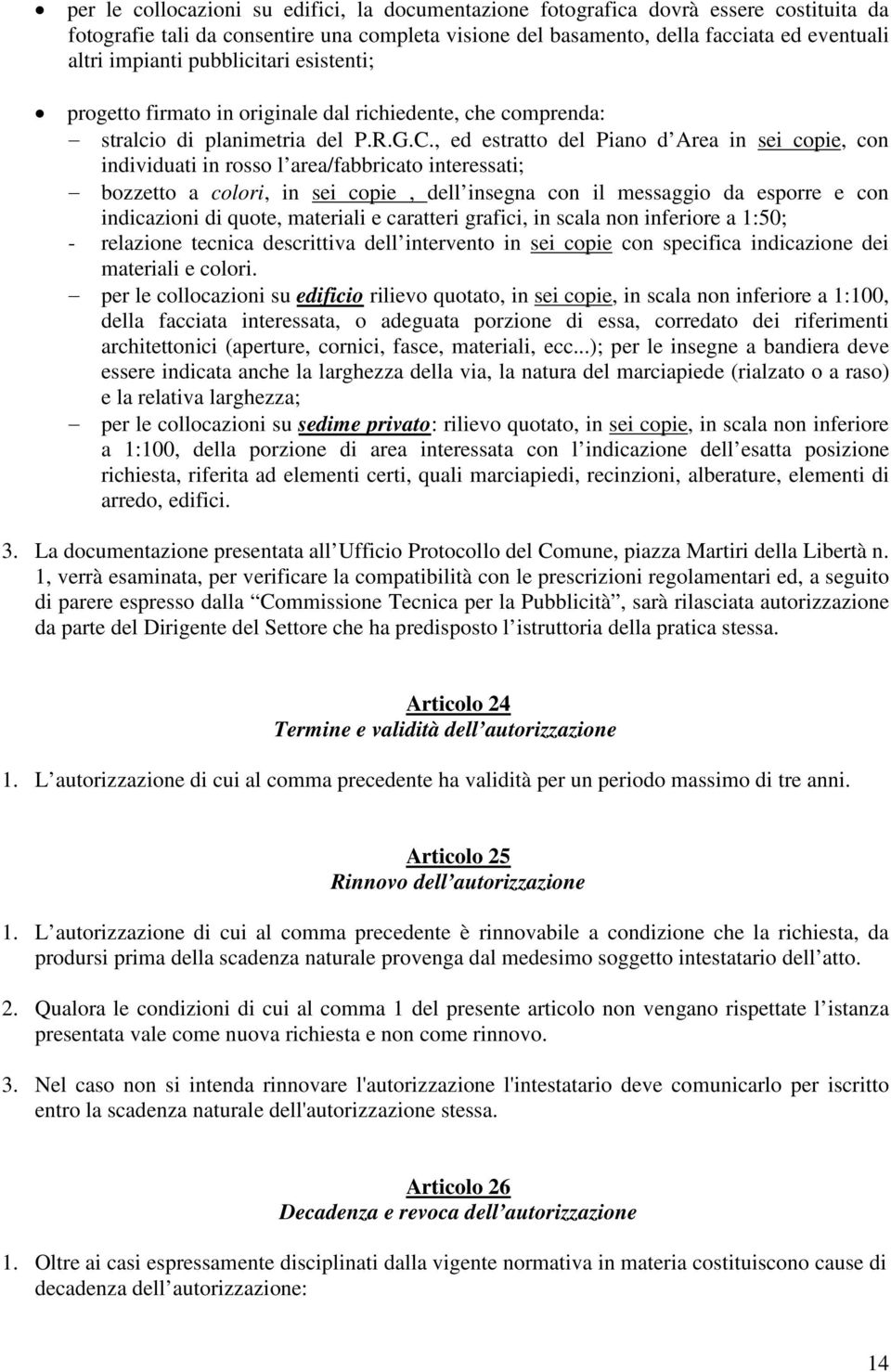 , ed estratto del Piano d Area in sei copie, con individuati in rosso l area/fabbricato interessati; bozzetto a colori, in sei copie, dell insegna con il messaggio da esporre e con indicazioni di