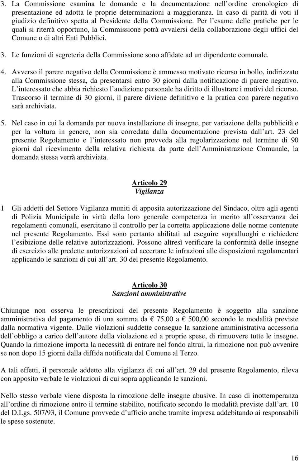 Per l esame delle pratiche per le quali si riterrà opportuno, la Commissione potrà avvalersi della collaborazione degli uffici del Comune o di altri Enti Pubblici. 3.