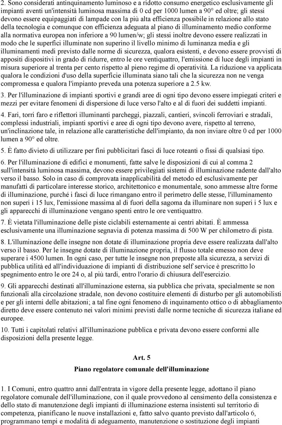 europea non inferiore a 90 lumen/w; gli stessi inoltre devono essere realizzati in modo che le superfici illuminate non superino il livello minimo di luminanza media e gli illuminamenti medi previsto