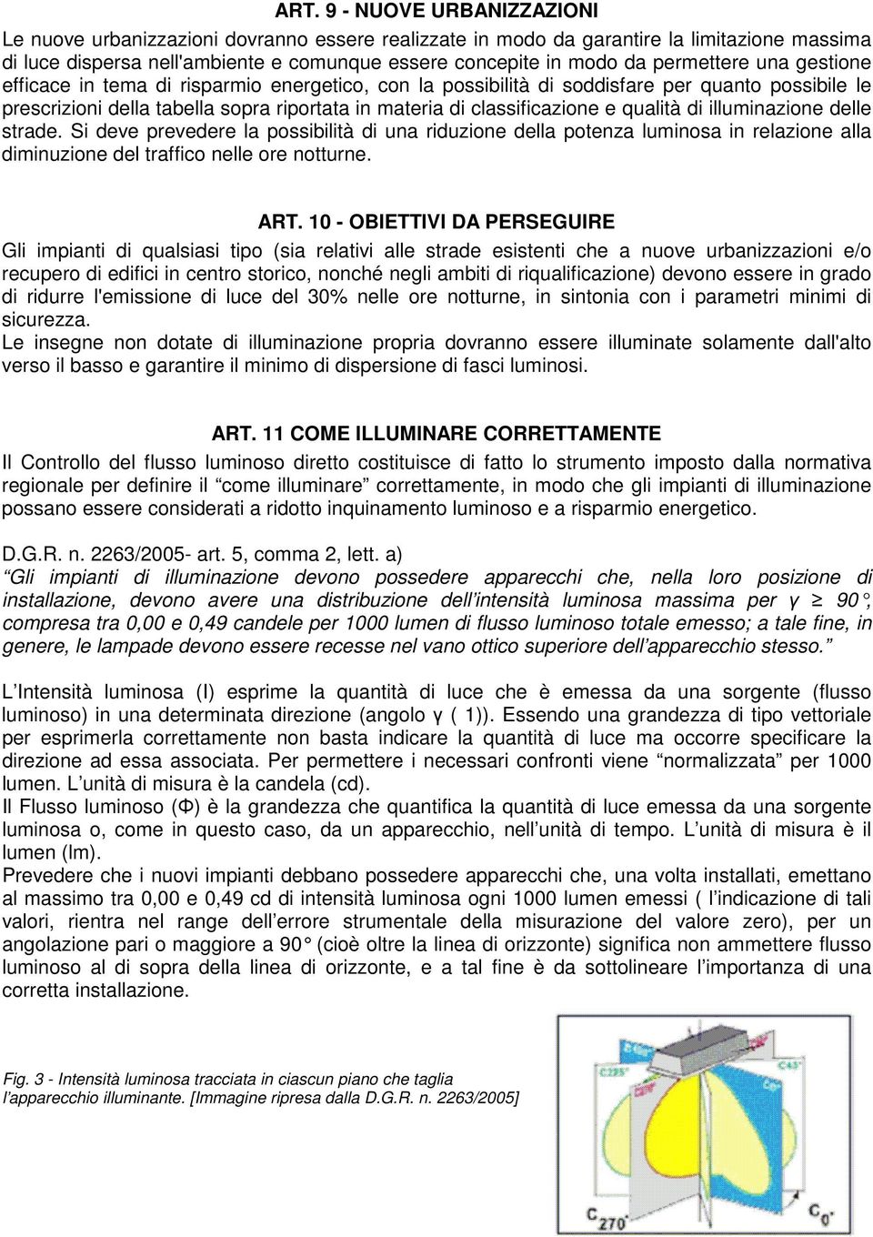 qualità di illuminazione delle strade. Si deve prevedere la possibilità di una riduzione della potenza luminosa in relazione alla diminuzione del traffico nelle ore notturne. ART.