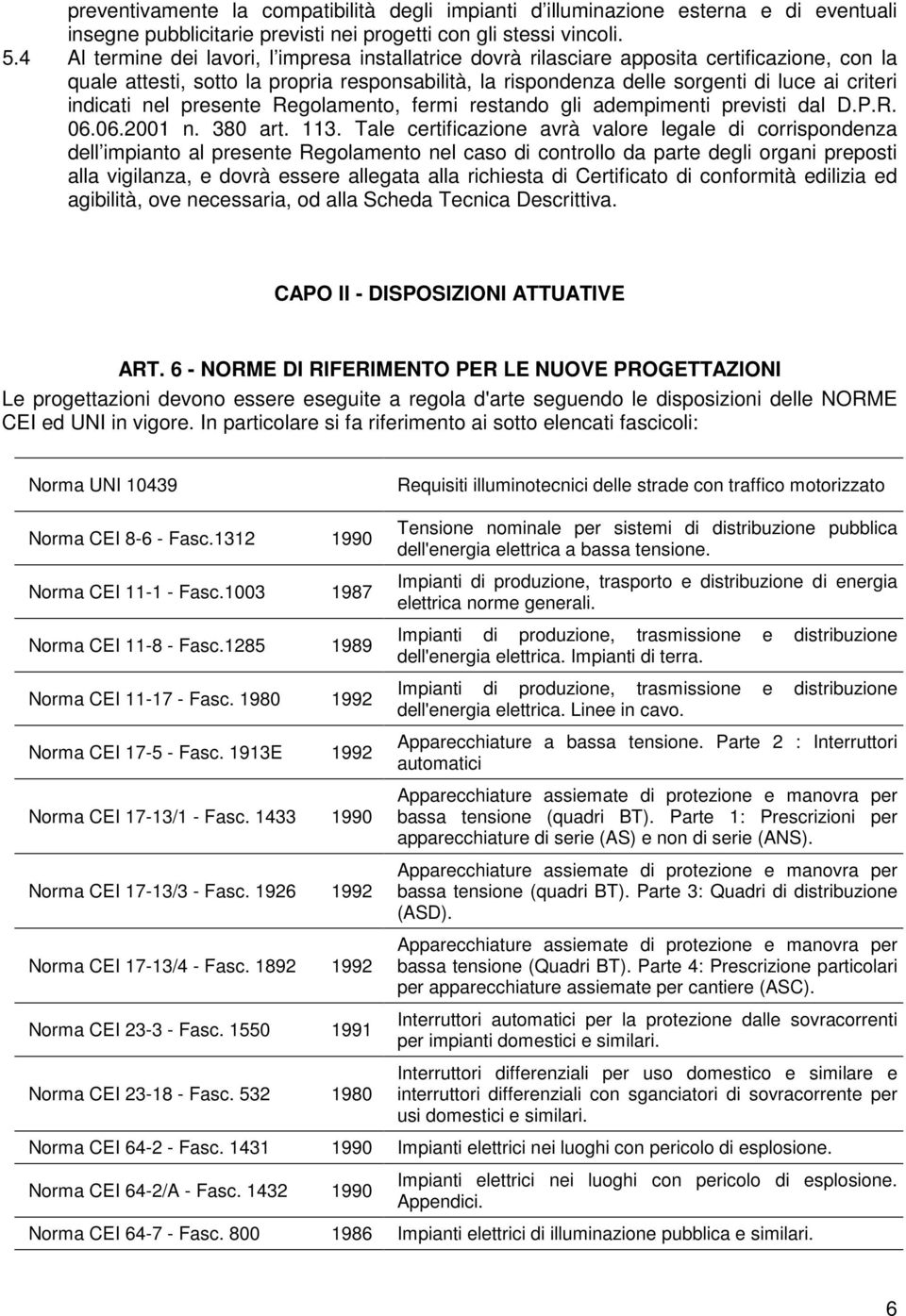 indicati nel presente Regolamento, fermi restando gli adempimenti previsti dal D.P.R. 06.06.2001 n. 380 art. 113.