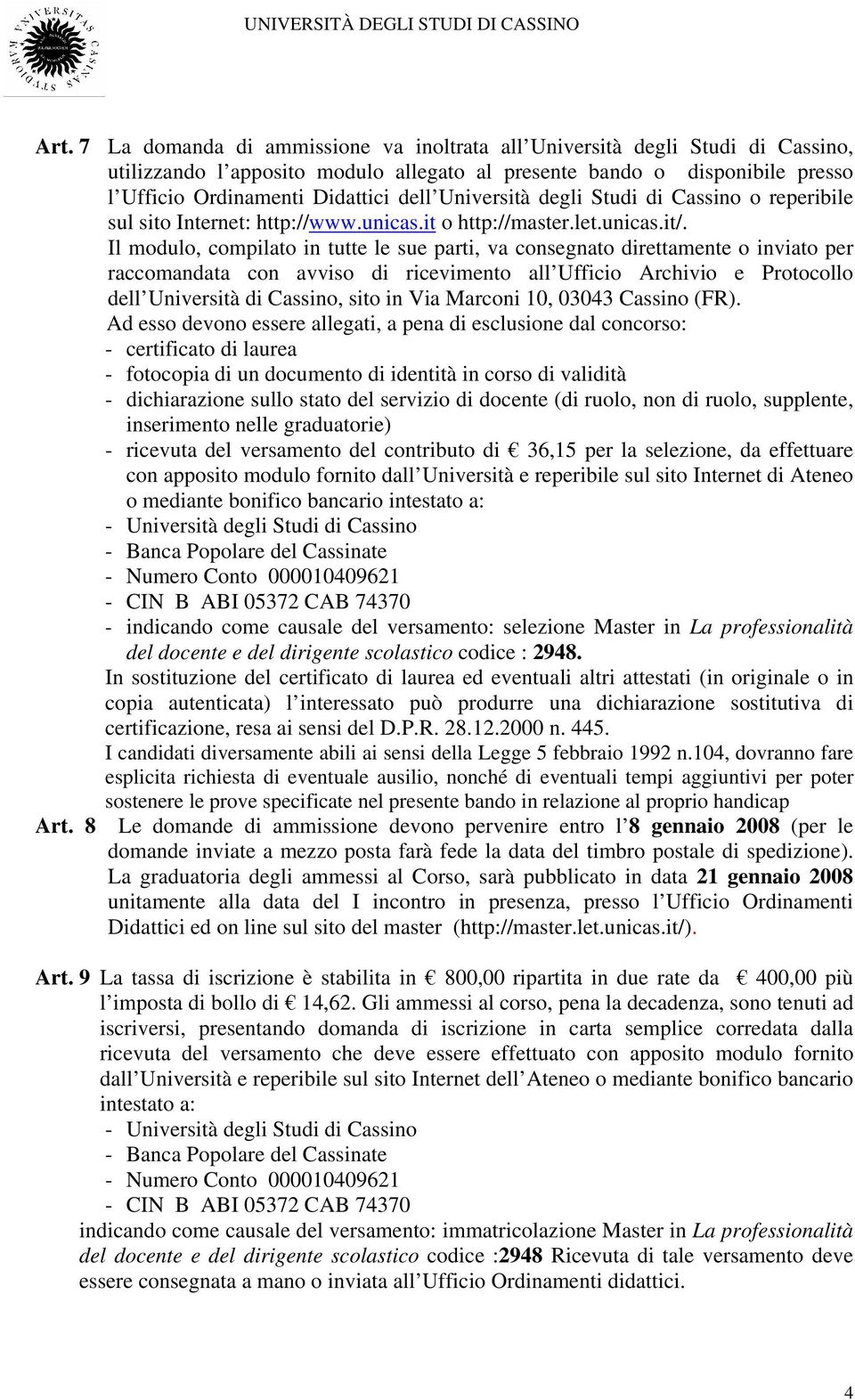 Il modulo, compilato in tutte le sue parti, va consegnato direttamente o inviato per raccomandata con avviso di ricevimento all Ufficio Archivio e Protocollo dell Università di Cassino, sito in Via