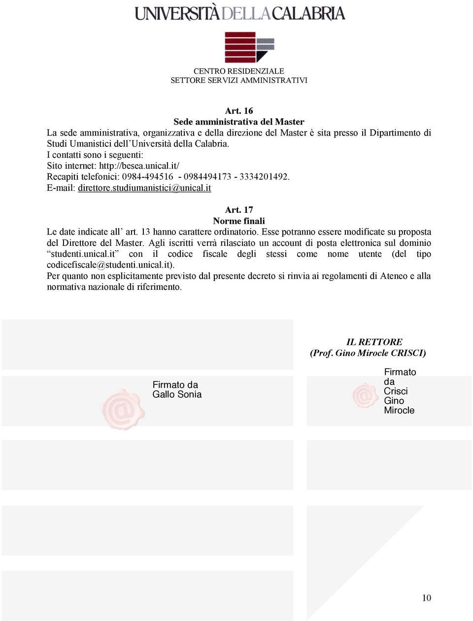 17 Norme finali Le date indicate all art. 13 hanno carattere ordinatorio. Esse potranno essere modificate su proposta del Direttore del Master.