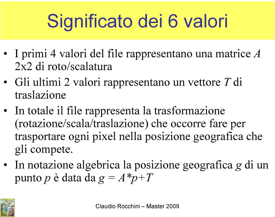 trasformazione (rotazione/scala/traslazione) che occorre fare per trasportare ogni pixel nella