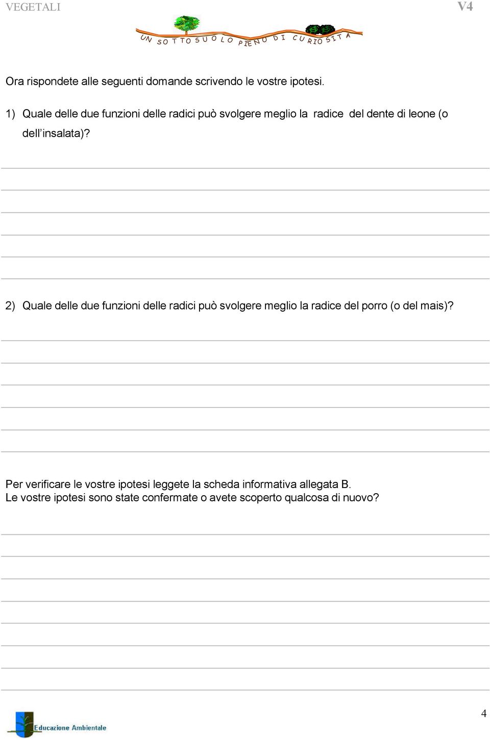 insalata)? 2) Quale delle due funzioni delle radici può svolgere meglio la radice del porro (o del mais)?