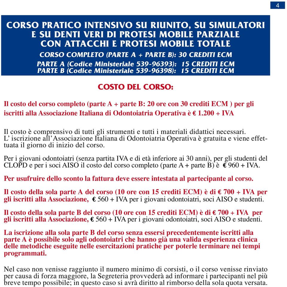 iscritti alla Associazione Italiana di Odontoiatria Operativa è 1.200 + IVA Il costo è comprensivo di tutti gli strumenti e tutti i materiali didattici necessari.