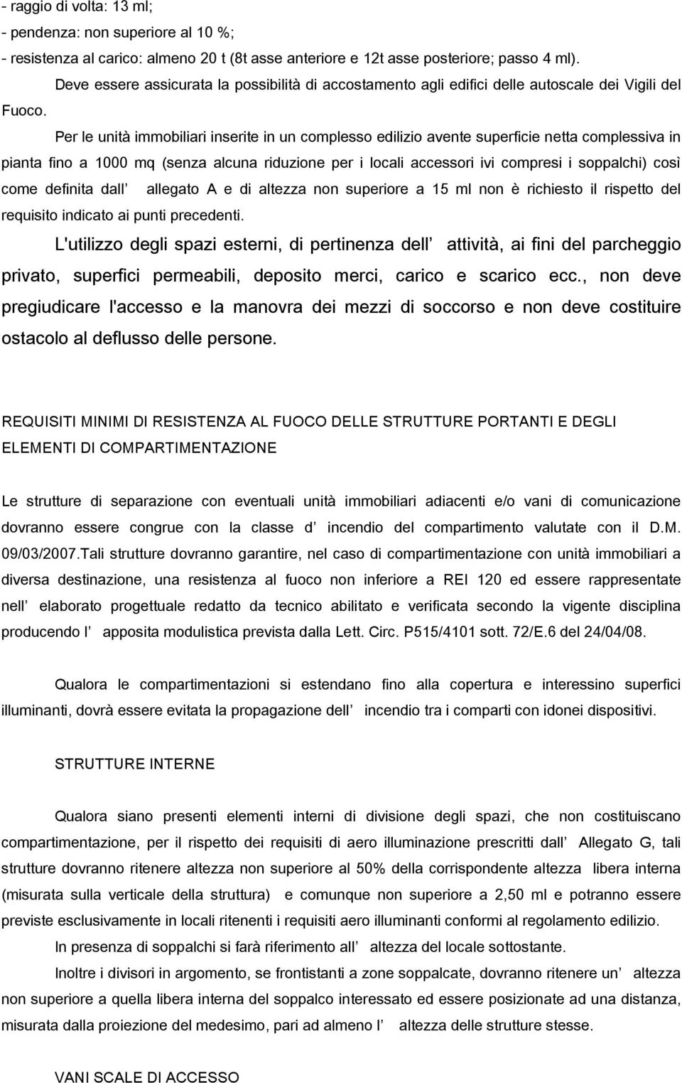 Per le unità immobiliari inserite in un complesso edilizio avente superficie netta complessiva in pianta fino a 1000 mq (senza alcuna riduzione per i locali accessori ivi compresi i soppalchi così