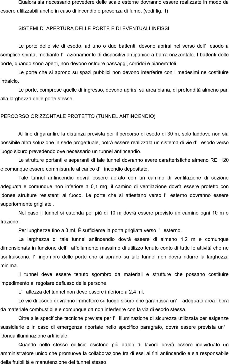 dispositivi antipanico a barra orizzontale. I battenti delle porte, quando sono aperti, non devono ostruire passaggi, corridoi e pianerottoli.