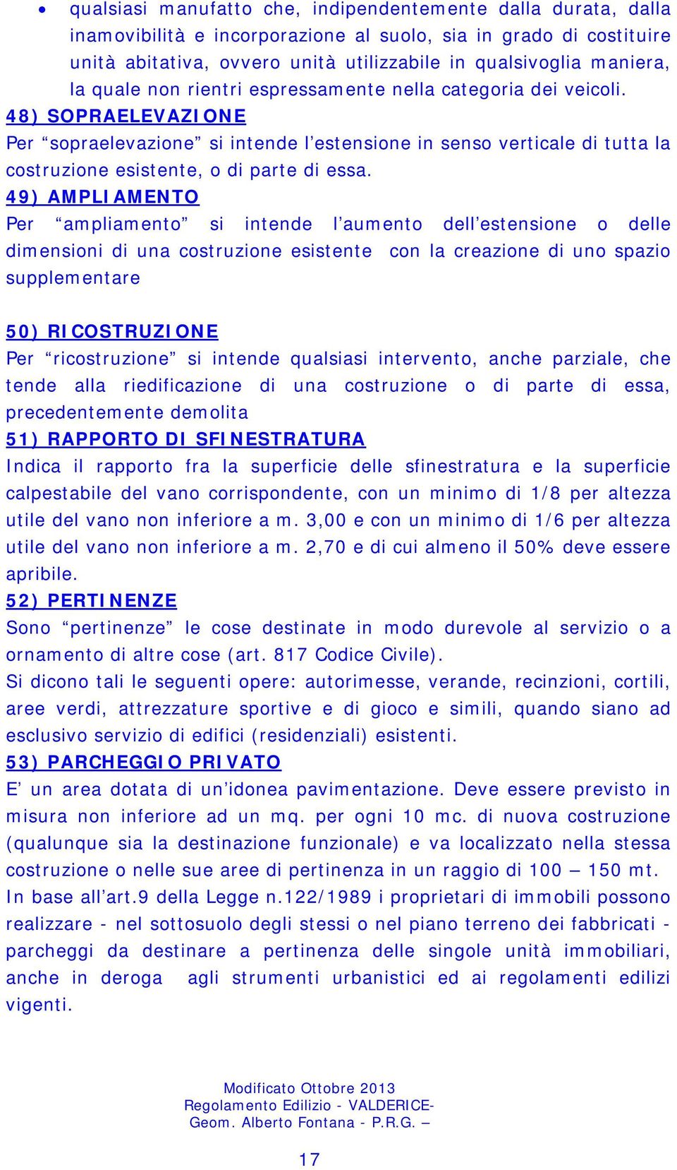 48) SOPRAELEVAZIONE Per sopraelevazione si intende l estensione in senso verticale di tutta la costruzione esistente, o di parte di essa.