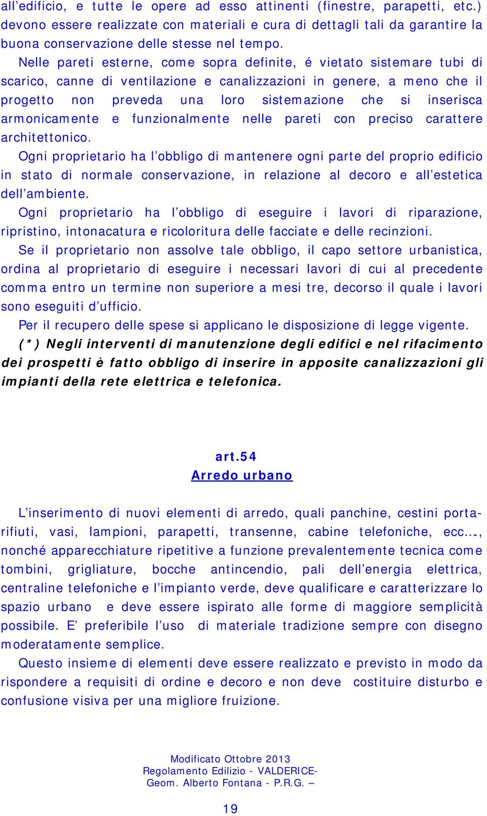 inserisca armonicamente e funzionalmente nelle pareti con preciso carattere architettonico.