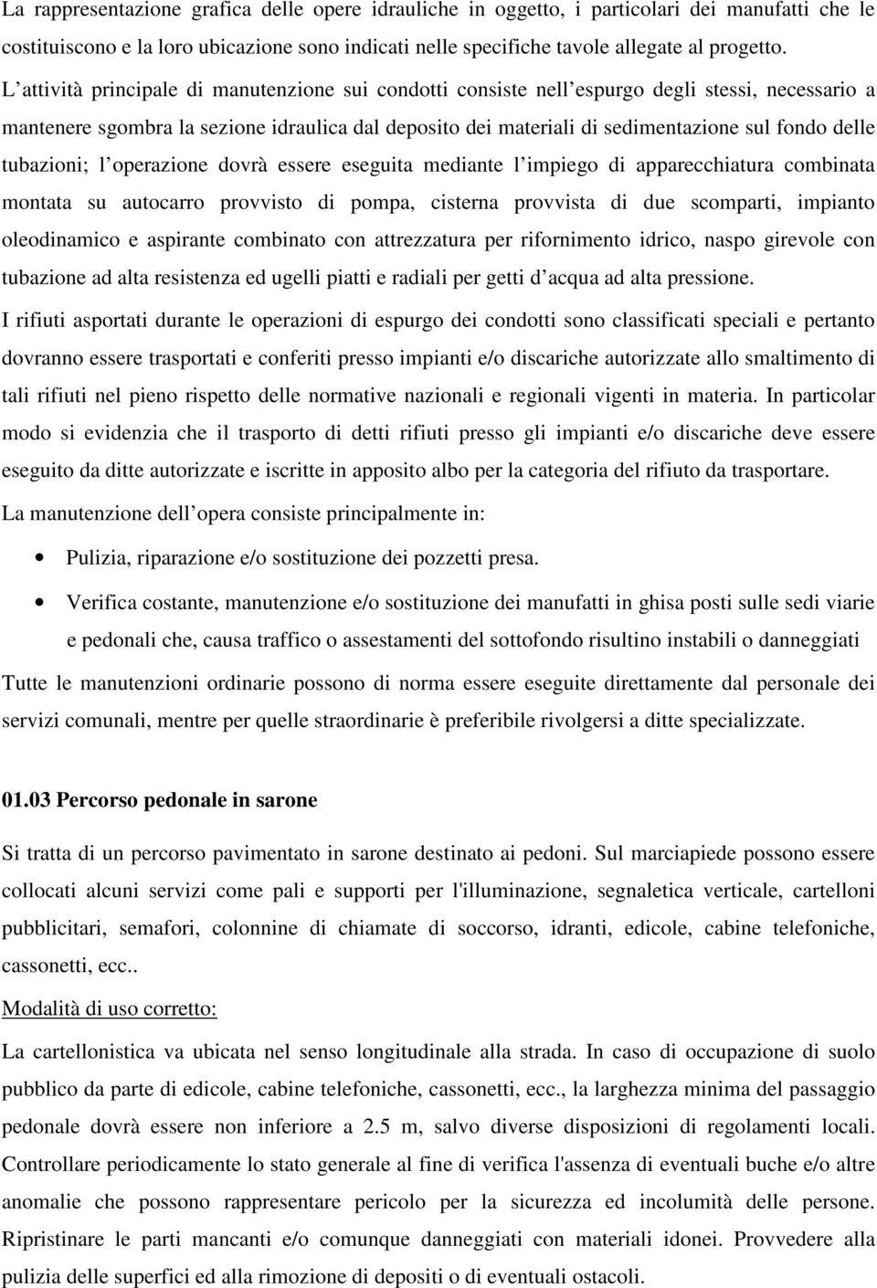 tubazioni; l operazione dovrà essere eseguita mediante l impiego di apparecchiatura combinata montata su autocarro provvisto di pompa, cisterna provvista di due scomparti, impianto oleodinamico e