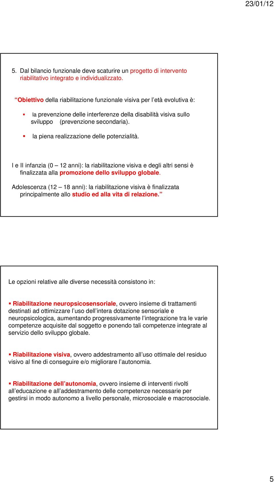 la piena realizzazione delle potenzialità. I e II infanzia (0 12 anni): la riabilitazione visiva e degli altri sensi è finalizzata alla promozione dello sviluppo globale.