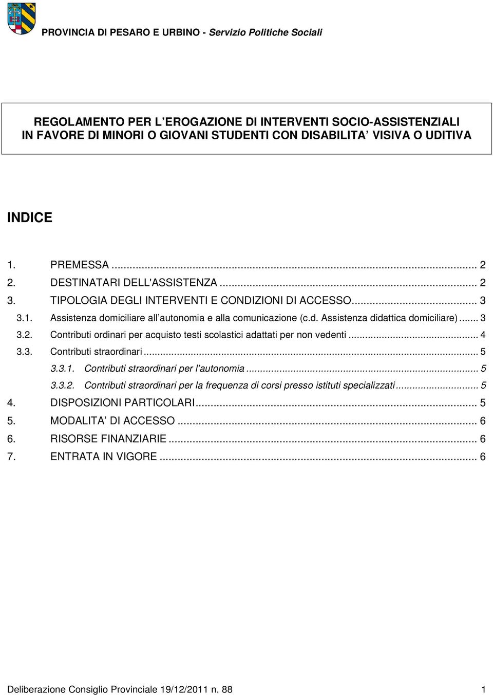 Contributi ordinari per acquisto testi scolastici adattati per non vedenti... 4 3.3. Contributi straordinari... 5 3.3.1. Contributi straordinari per l autonomia... 5 3.3.2.