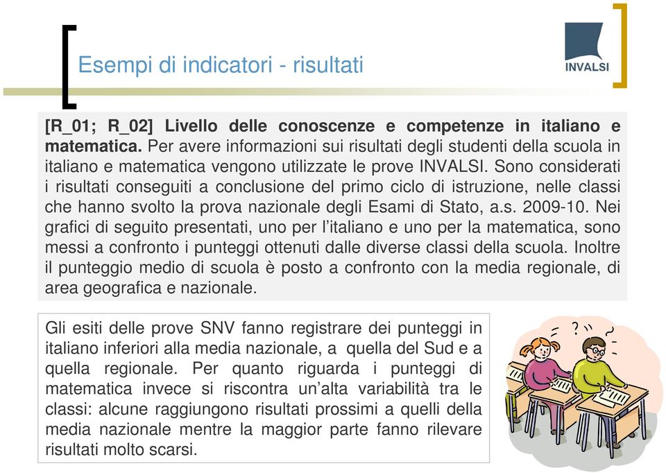 Sono considerati i risultati conseguiti a conclusione del primo ciclo di istruzione, nelle classi che hanno svolto la prova nazionale degli Esami di Stato, a.s. 2009-10.