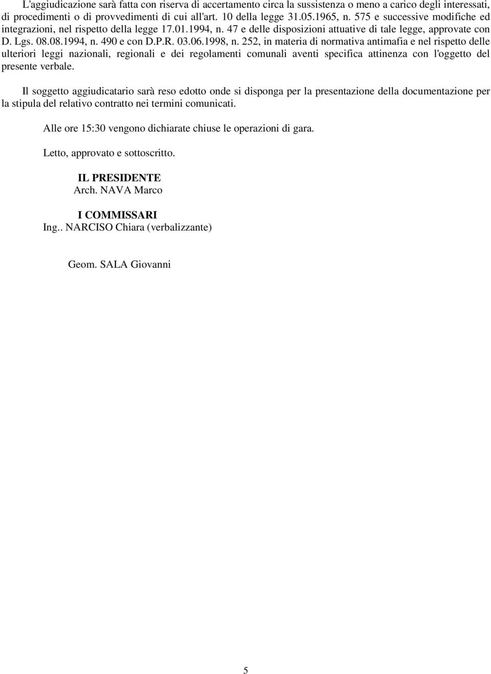 1998, n. 252, in materia di normativa antimafia e nel rispetto delle ulteriori leggi nazionali, regionali e dei regolamenti comunali aventi specifica attinenza con l'oggetto del presente verbale.