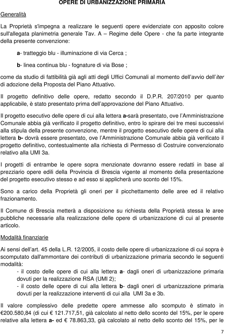 fattibilità già agli atti degli Uffici Comunali al momento dell avvio dell iter di adozione della Proposta del Piano Attuativo. Il progetto definitivo delle opere, redatto secondo il D.P.R.