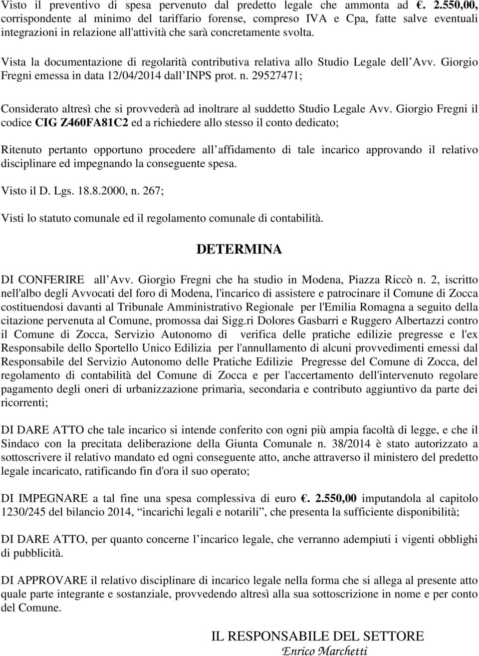 Vista la documentazione di regolarità contributiva relativa allo Studio Legale dell Avv. Giorgio Fregni emessa in data 12/04/2014 dall INPS prot. n.